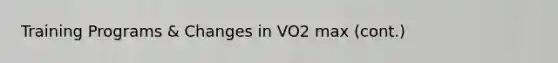 Training Programs & Changes in VO2 max (cont.)