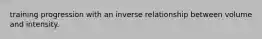 training progression with an inverse relationship between volume and intensity.