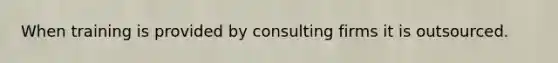 When training is provided by consulting firms it is outsourced.