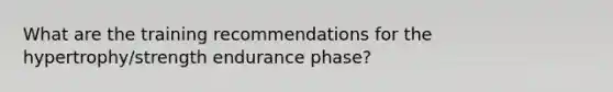 What are the training recommendations for the hypertrophy/strength endurance phase?