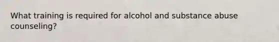 What training is required for alcohol and substance abuse counseling?