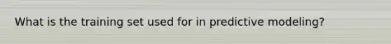 What is the training set used for in predictive modeling?