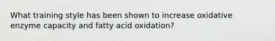 What training style has been shown to increase oxidative enzyme capacity and fatty acid oxidation?