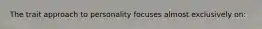 The trait approach to personality focuses almost exclusively on: