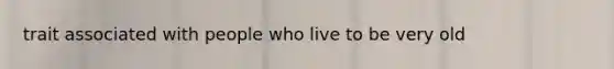 trait associated with people who live to be very old