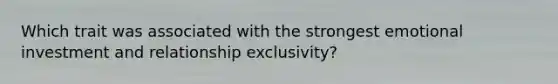 Which trait was associated with the strongest emotional investment and relationship exclusivity?
