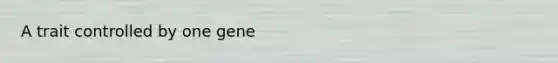 A trait controlled by one gene