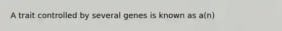 A trait controlled by several genes is known as a(n)