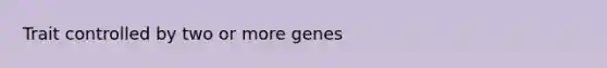 Trait controlled by two or more genes