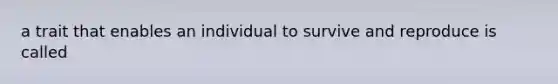 a trait that enables an individual to survive and reproduce is called