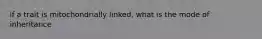 if a trait is mitochondrially linked, what is the mode of inheritance
