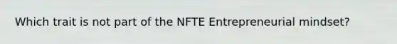 Which trait is not part of the NFTE Entrepreneurial mindset?