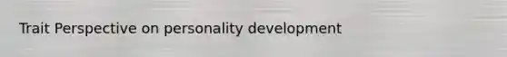 Trait Perspective on personality development