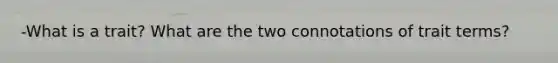 -What is a trait? What are the two connotations of trait terms?