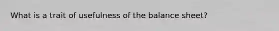 What is a trait of usefulness of the balance sheet?