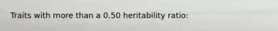 Traits with more than a 0.50 heritability ratio: