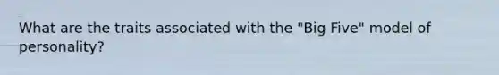 What are the traits associated with the "Big Five" model of personality?