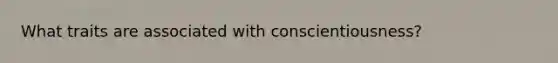 What traits are associated with conscientiousness?