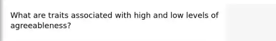 What are traits associated with high and low levels of agreeableness?