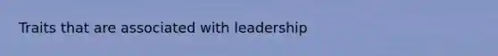 Traits that are associated with leadership