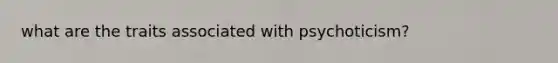 what are the traits associated with psychoticism?
