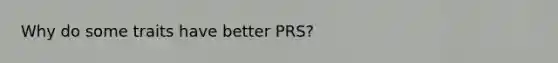 Why do some traits have better PRS?