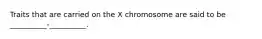 Traits that are carried on the X chromosome are said to be __________-__________.