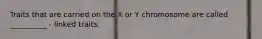 Traits that are carried on the X or Y chromosome are called __________ - linked traits.