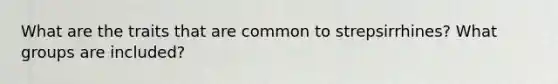 What are the traits that are common to strepsirrhines? What groups are included?