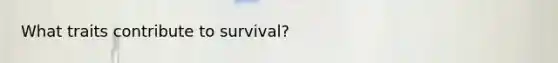 What traits contribute to survival?