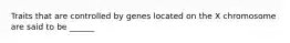 Traits that are controlled by genes located on the X chromosome are said to be ______