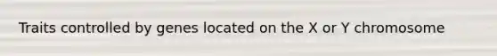 Traits controlled by genes located on the X or Y chromosome