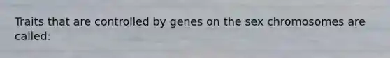 Traits that are controlled by genes on the sex chromosomes are called: