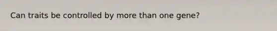 Can traits be controlled by more than one gene?