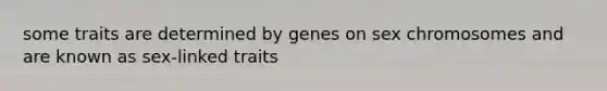 some traits are determined by genes on sex chromosomes and are known as <a href='https://www.questionai.com/knowledge/kiZliqj0xs-sex-linked-traits' class='anchor-knowledge'>sex-linked traits</a>