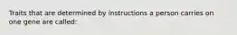 Traits that are determined by instructions a person carries on one gene are called: