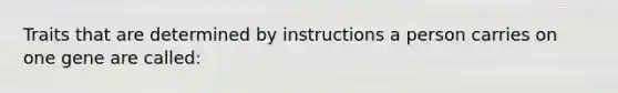 Traits that are determined by instructions a person carries on one gene are called: