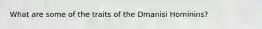 What are some of the traits of the Dmanisi Hominins?