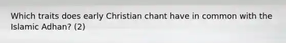 Which traits does early Christian chant have in common with the Islamic Adhan? (2)