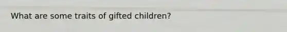 What are some traits of gifted children?