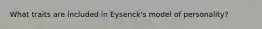 What traits are included in Eysenck's model of personality?