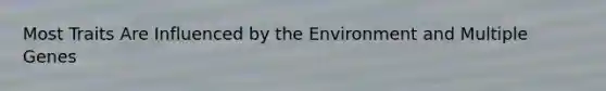 Most Traits Are Influenced by the Environment and Multiple Genes