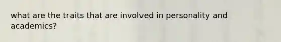 what are the traits that are involved in personality and academics?