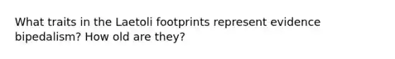 What traits in the Laetoli footprints represent evidence bipedalism? How old are they?