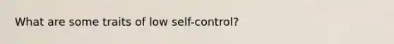 What are some traits of low self-control?