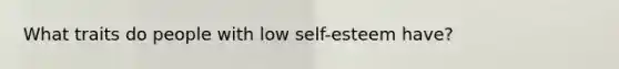 What traits do people with low self-esteem have?