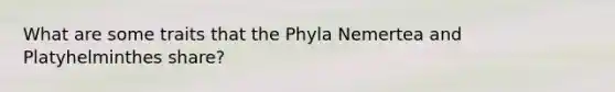 What are some traits that the Phyla Nemertea and Platyhelminthes share?