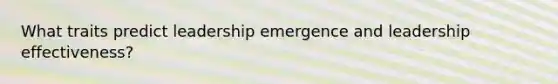 What traits predict leadership emergence and leadership effectiveness?