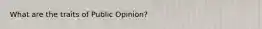 What are the traits of Public Opinion?