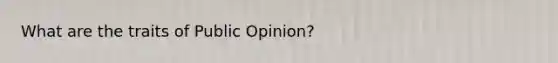 What are the traits of Public Opinion?